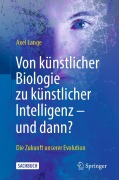 Cover-Bild zum Titel 'Von künstlicher Biologie zu künstlicher Intelligenz - und dann?' von 'Axel Lange'