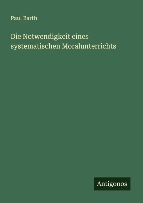 Die Notwendigkeit eines systematischen Moralunterrichts - Paul Barth