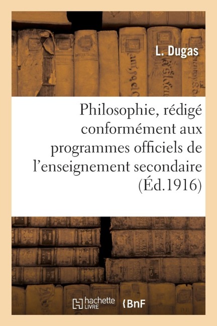 Philosophie, Rédigé Conformément Aux Programmes Officiels de l'Enseignement Secondaire: : Résumé Aide-Mémoire (2e Édition) - L. Dugas
