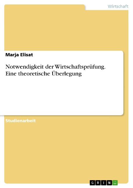Notwendigkeit der Wirtschaftsprüfung. Eine theoretische Überlegung - Marja Elisat