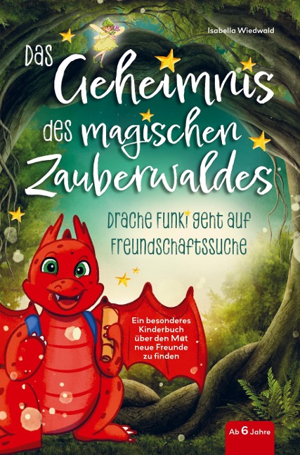 Das Geheimnis des magischen Zauberwaldes - Drache Funki geht auf Freundschaftssuche - Ein besonderes Kinderbuch ab 6 Jahren über den Mut neue Freunde - Isabella Wiedwald