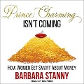 Prince Charming Isn't Coming: How Women Get Smart about Money - Barbara Stanny