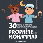 Cover-Bild zum Titel '30 traits de caractère inspirants à apprendre du Prophète Mohammad' von 'Bachar Karroum'