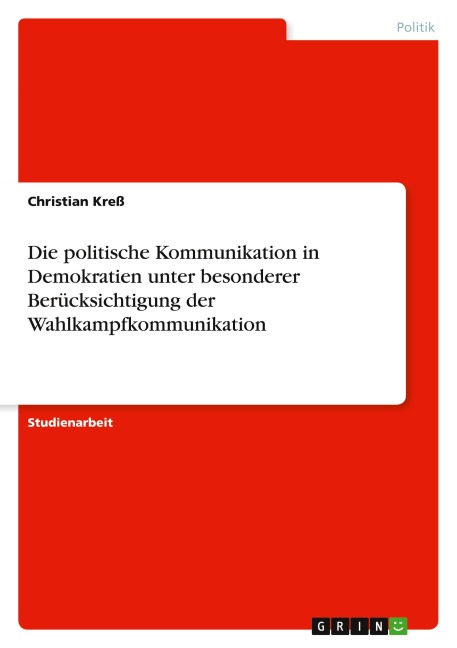 Die politische Kommunikation in Demokratien unter besonderer Berücksichtigung der Wahlkampfkommunikation - Christian Kreß
