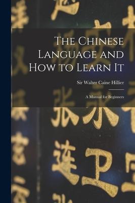 The Chinese Language and How to Learn It: a Manual for Beginners - 