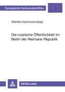 Cover-Bild zum Titel 'Die russische Öffentlichkeit im Berlin der Weimarer Republik' von 'Mareike Katchourovskaja'