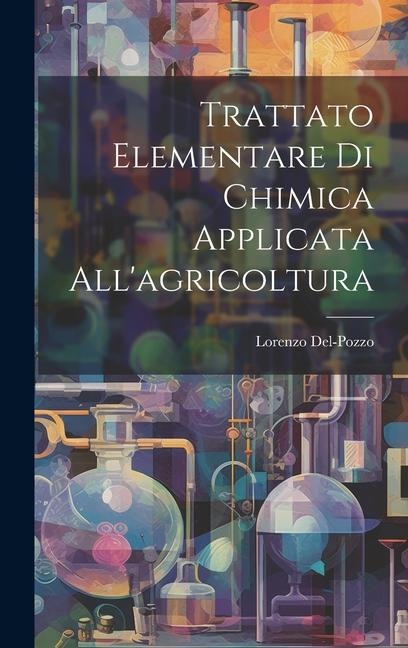Trattato Elementare Di Chimica Applicata All'agricoltura - Lorenzo Del-Pozzo