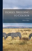 Cover-Bild zum Titel 'Horses, Breeding to Colour' von 'Walter Gilbey'