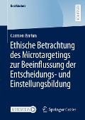 Ethische Betrachtung des Microtargetings zur Beeinflussung der Entscheidungs- und Einstellungsbildung - Carmen Brehm