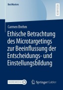Cover-Bild zum Titel 'Ethische Betrachtung des Microtargetings zur Beeinflussung der Entscheidungs- und Einstellungsbildung' von 'Carmen Brehm'