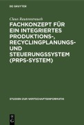 Cover-Bild zum Titel 'Fachkonzept für ein integriertes Produktions-, Recyclingplanungs- und Steuerungssystem (PRPS-System)' von 'Claus Rautenstrauch'