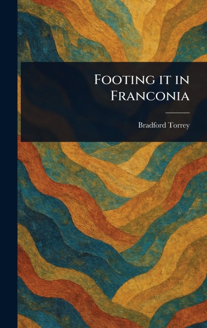 Footing It in Franconia - Bradford Torrey