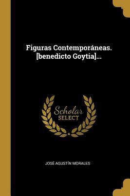 Figuras Contemporáneas. [benedicto Goytia]... - José Agustín Morales