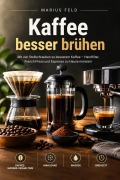 Cover-Bild zum Titel 'Kaffee besser brühen:  Mit vier Stellschrauben zu besserem Kaffee  Handfilter, French Press und Espresso zu Hause meistern' von 'Marius Feld'