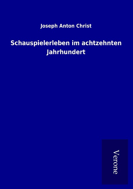 Schauspielerleben im achtzehnten Jahrhundert - Joseph Anton Christ