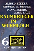 Raumkrieger im Wurmloch: 6 Science Fiction Abenteuer auf 1660 Seiten - Alfred Bekker, Hendrik M. Bekker, P. J. Varenberg, Mara Laue