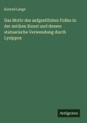 Das Motiv des aufgestützten Fußes in der antiken Kunst und dessen statuarische Verwendung durch Lysippos - Konrad Lange