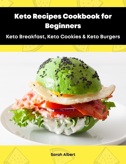 Keto Recipes Cookbook for Beginners: Keto Breakfast, Keto Cookies & Keto Burgers - Sarah Albert