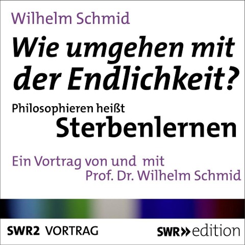 Wie umgehen mit der Endlichkeit? Philosophieren heißt Sterbenlernen - Wilhelm Schmid