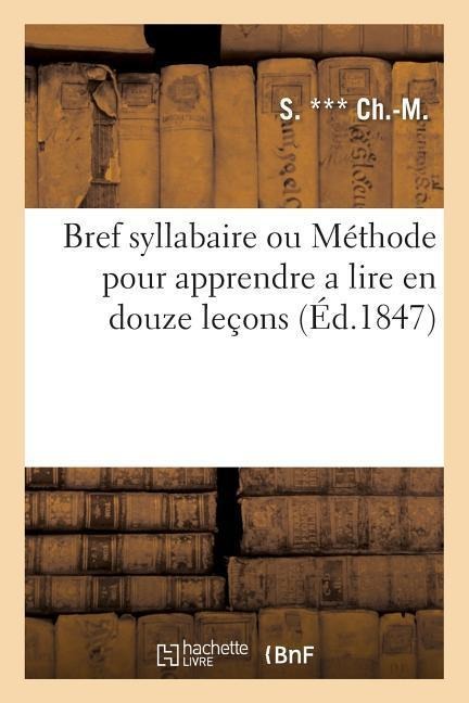 Bref Syllabaire Ou Méthode Pour Apprendre a Lire En Douze Leçons - S. *** Ch -M