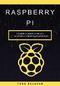 Raspberry Pi: The Ultimate Guide to Learning the Fundamentals and Unleashing Powerful Hacks - Vere Salazar
