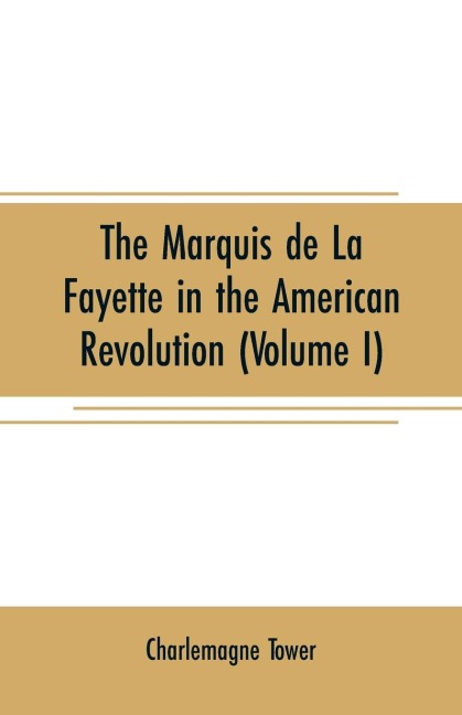 The Marquis de La Fayette in the American revolution - Charlemagne Tower