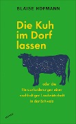 Cover-Bild zum Titel 'Die Kuh im Dorf lassen' von 'Blaise Hofmann'