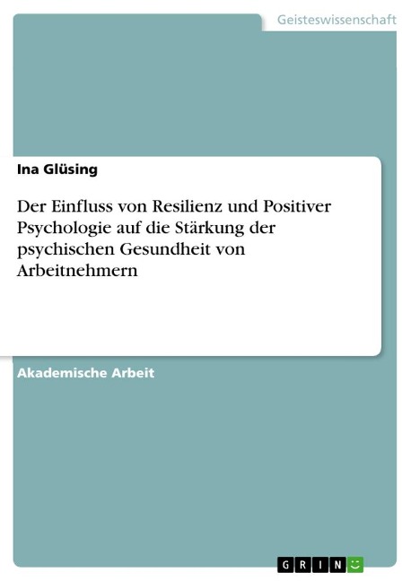 Der Einfluss von Resilienz und Positiver Psychologie auf die Stärkung der psychischen Gesundheit von Arbeitnehmern - Ina Glüsing
