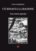 Cover-Bild zum Titel 'C'è rimasta la ragione. Una storia operaia' von 'Ivan Nardone'