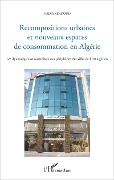 Cover-Bild zum Titel 'Recompositions urbaines et nouveaux espaces de consommation en Algérie' von 'Kerdoud'