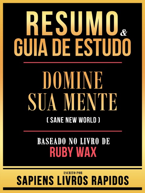 Resumo & Guia De Estudo - Domine Sua Mente (Sane New World) - Baseado No Livro De Ruby Wax - Sapiens Livros Rapidos, Sapiens Livros Rapidos