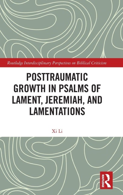 Posttraumatic Growth in Psalms of Lament, Jeremiah, and Lamentations - Xi Li