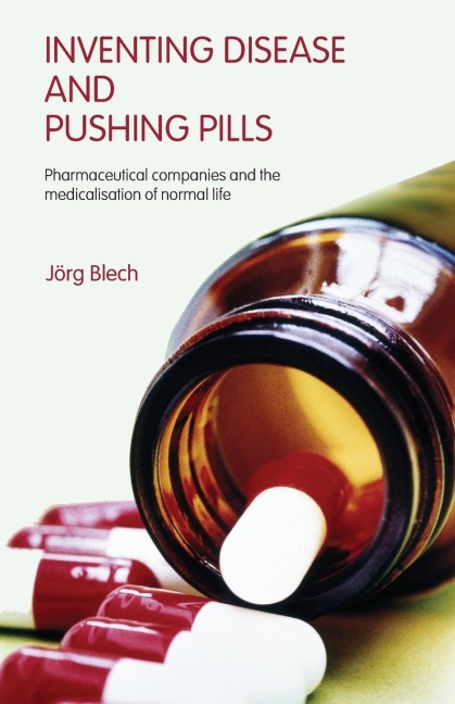 Inventing Disease and Pushing Pills - Jörg Blech