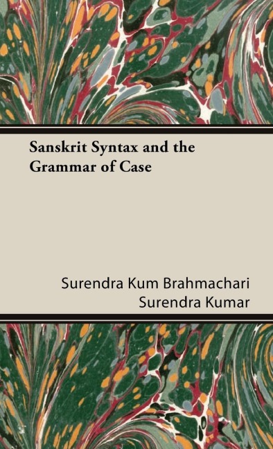Sanskrit Syntax and the Grammar of Case - Surendra Kum Brahmachari Surendra Kumar, Brahmachari Surendra Kumar
