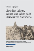 Cover-Bild zum Titel 'Christlich Lehren, Lernen und Leben nach Clemens von Alexandria' von 'Johanna A. Jürgens'