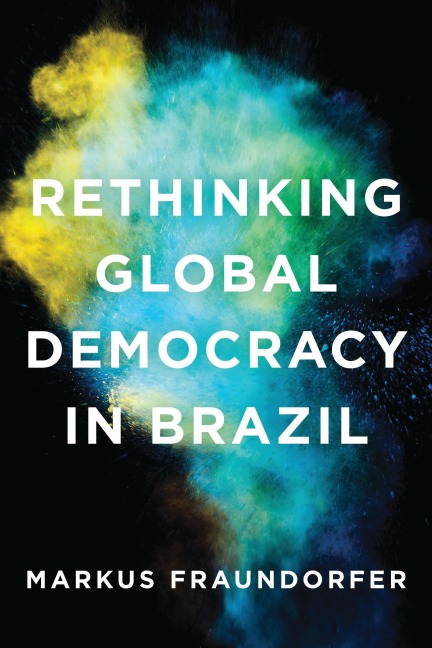 Rethinking Global Democracy in Brazil - Markus Fraundorfer