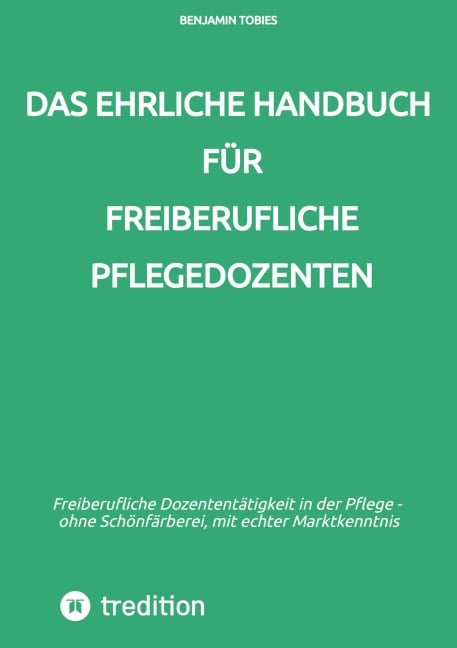 Das ehrliche Handbuch für freiberufliche Pflegedozenten - Benjamin Tobies