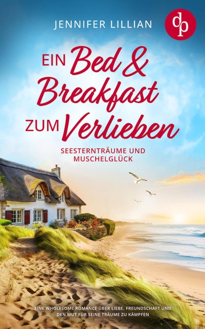 Ein Bed & Breakfast zum Verlieben | Eine Wholesome Romance über Liebe, Freundschaft und den Mut für seine Träume zu kämpfen - Jennifer Lillian