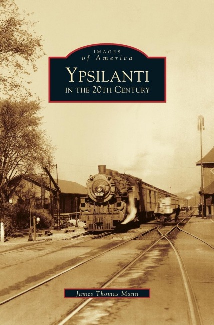 Ypsilanti in the 20th Century - James Thomas Mann