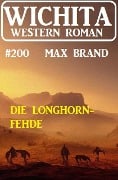 Die Longhorn-Fehde: Wichita Western Roman 200 - Max Brand