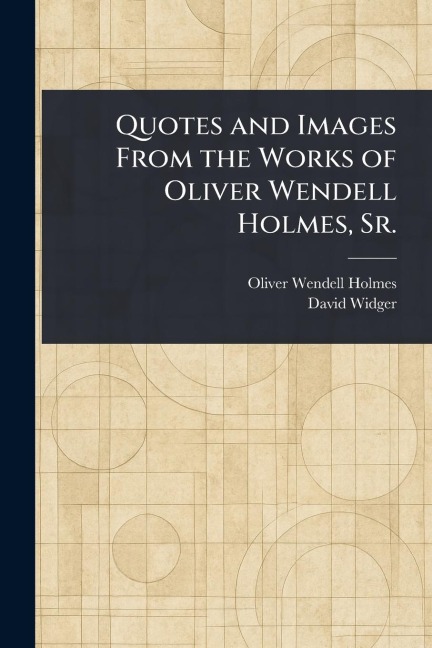 Quotes and Images From the Works of Oliver Wendell Holmes, Sr. - Oliver Wendell Holmes, David Widger