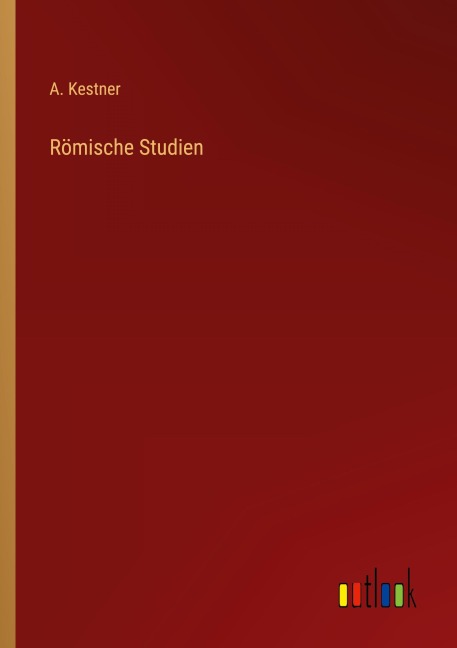 Römische Studien - A. Kestner