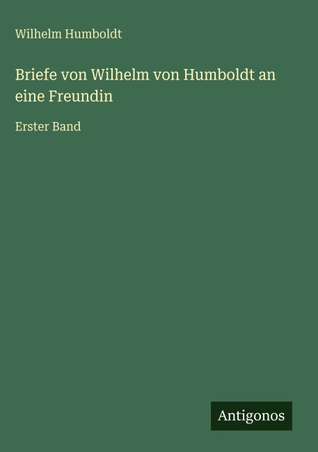 Briefe von Wilhelm von Humboldt an eine Freundin - Wilhelm Humboldt