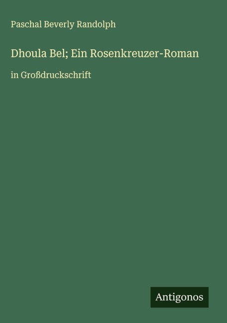 Dhoula Bel; Ein Rosenkreuzer-Roman - Paschal Beverly Randolph