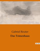 Cover-Bild zum Titel 'Das Tränenhaus' von 'Gabriel Reuter'