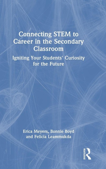 Connecting STEM to Career in the Secondary Classroom - Erica Meyers, Bonnie Boyd, Felicia Leammukda