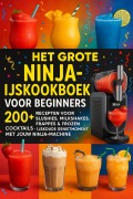 Het grote Ninja-ijskookboek voor beginners: 200+ Recepten voor Slushies, Milkshakes, Frappés & Frozen Cocktails [KLEURUITVOER]: - Lia Frost