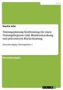 Cover-Bild zum Titel 'Trainingsplanung Krafttraining für einen Trainingsbeginner inkl. Blutdrucksenkung und präventivem Rückentraining' von 'Sascha John'