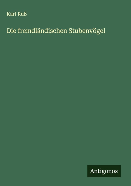 Die fremdländischen Stubenvögel - Karl Ruß