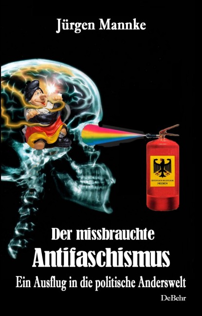 Der missbrauchte Antifaschismus - Ein Ausflug in die politische Anderswelt - Jürgen Mannke
